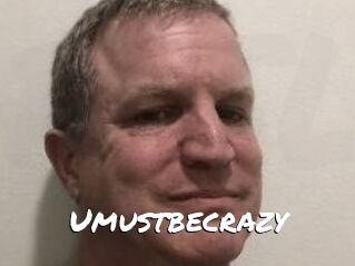 Umustbecrazy