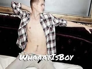 WhaaatIsBoy